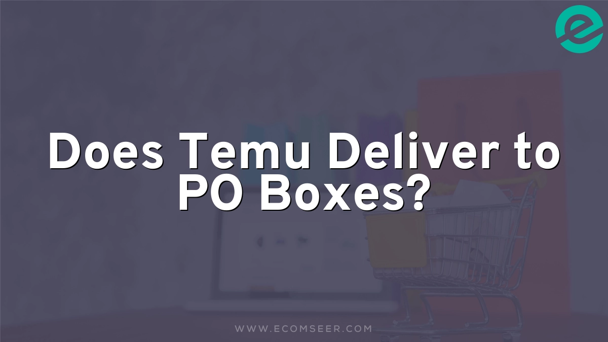 Does Temu Deliver to PO Boxes? 